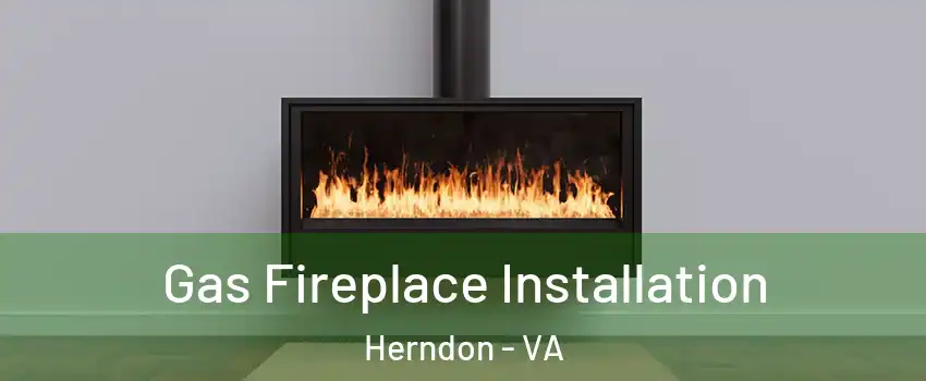  Gas Fireplace Installation Herndon - VA