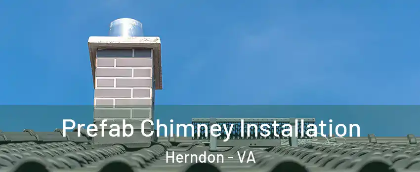  Prefab Chimney Installation Herndon - VA