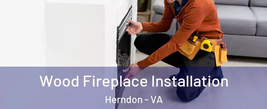  Wood Fireplace Installation Herndon - VA